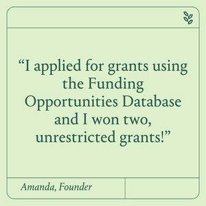 “I applied for grants using the Funding Opportunities Database and I won two, unrestricted grants!”